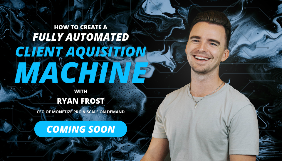 Coming Soon - Coach-Frosty-Ryan-Frost-How-To-Create-A-Fully-Automated-Client-Aqcuisition-Machine-Monetizepro-Scale-On-Demand